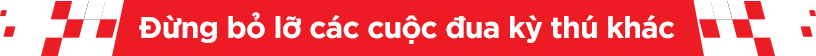 Đừng bỏ lỡ các cuộc đua kỳ thú khác